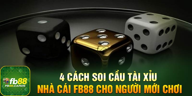 4 cách soi cầu tài xỉu nhà cái FB88 cho người mới chơi