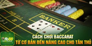 Cách Chơi Baccarat: Từ Cơ Bản Đến Nâng Cao Cho Tân Thủ