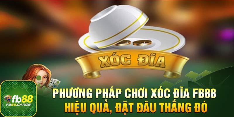 Phương Pháp Chơi Xóc Đĩa FB88 Hiệu Quả, Đặt Đâu Thắng Đó