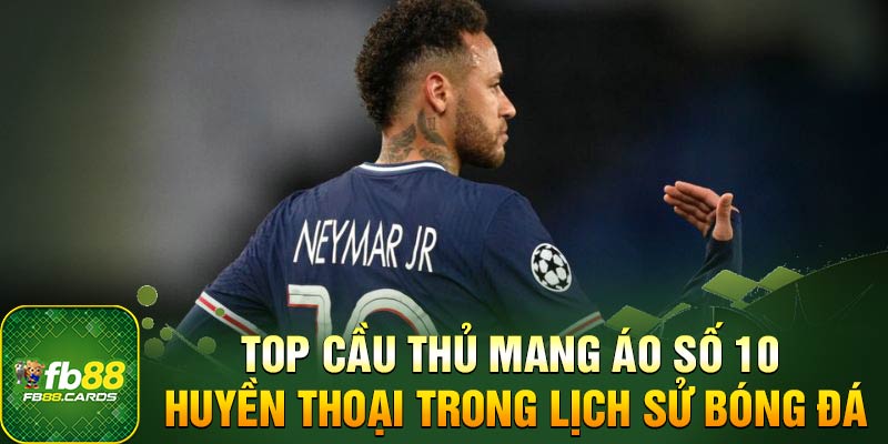 Neymar là cầu thủ mang áo số 10 huyền thoại